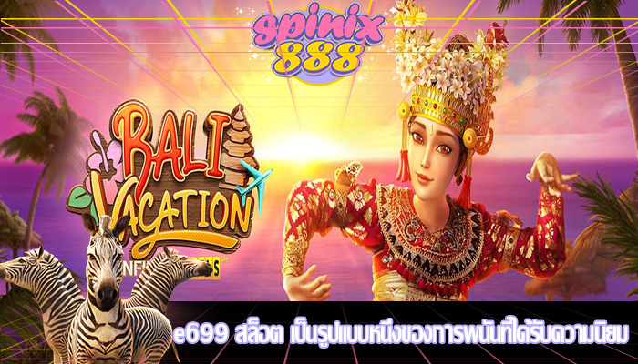 e699 สล็อต เป็นรูปแบบหนึ่งของการพนันที่ได้รับความนิยม